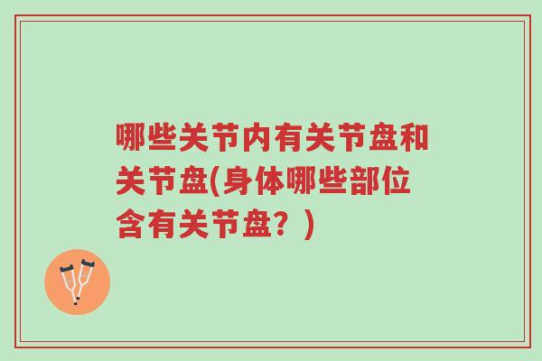 哪些关节内有关节盘和关节盘(身体哪些部位含有关节盘?)-第1张图片-超越 哪些关节内有关节盘和关节盘(身体哪些部位含有关节盘?)-第1张图片-超越