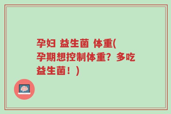孕妇 益生菌 体重(孕期想控制体重？多吃益生菌！)-第1张图片-超越