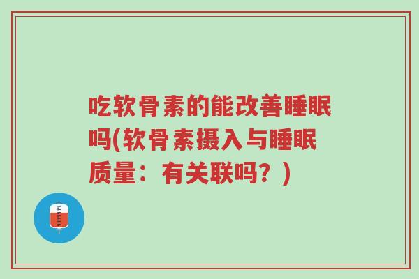 吃软骨素的能改善睡眠吗(软骨素摄入与睡眠质量:有关联吗?)-第1张图片-超越 吃软骨素的能改善睡眠吗(软骨素摄入与睡眠质量:有关联吗?)-第1张图片-超越