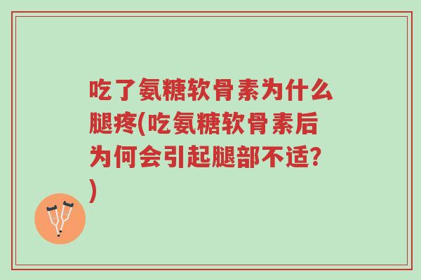 吃了氨糖软骨素为什么腿疼(吃氨糖软骨素后为何会引起腿部不适?)-第1张图片-超越 吃了氨糖软骨素为什么腿疼(吃氨糖软骨素后为何会引起腿部不适?)-第1张图片-超越