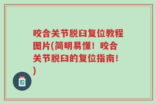 咬合关节脱臼复位教程图片(简明易懂！咬合关节脱臼的复位指南！)-第1张图片-超越
