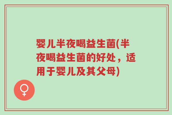 婴儿半夜喝益生菌(半夜喝益生菌的好处，适用于婴儿及其父母)-第1张图片-超越