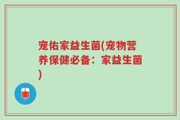 宠佑家益生菌(宠物营养保健必备:家益生菌)-第1张图片-超越 宠佑家益生菌(宠物营养保健必备:家益生菌)-第1张图片-超越