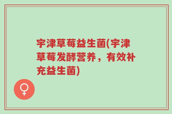 宇津草莓益生菌(宇津草莓发酵营养,有效补充益生菌)-第1张图片-超越 宇津草莓益生菌(宇津草莓发酵营养,有效补充益生菌)-第1张图片-超越