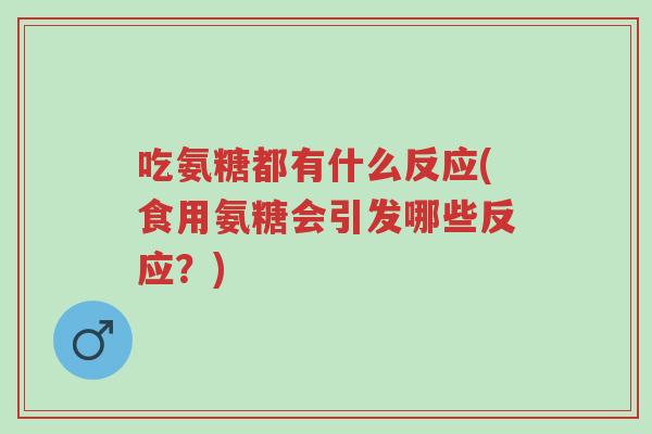 吃氨糖都有什么反应(食用氨糖会引发哪些反应?)-第1张图片-超越 吃氨糖都有什么反应(食用氨糖会引发哪些反应?)-第1张图片-超越