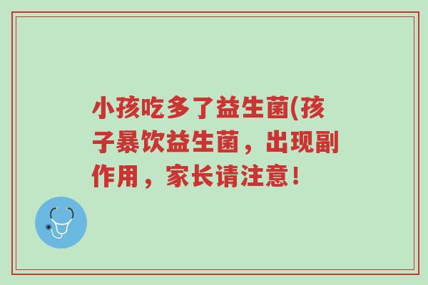 小孩吃多了益生菌(孩子暴饮益生菌，出现副作用，家长请注意！-第1张图片-超越