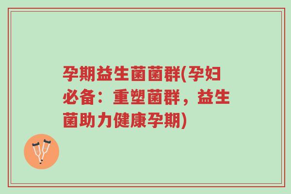孕期益生菌菌群(孕妇必备:重塑菌群,益生菌助力健康孕期)-第1张图片-超越 孕期益生菌菌群(孕妇必备:重塑菌群,益生菌助力健康孕期)-第1张图片-超越
