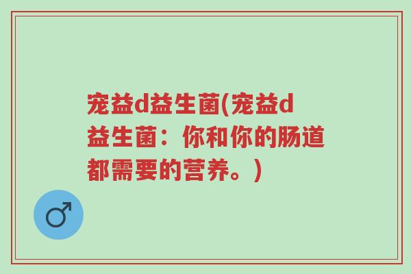 宠益d益生菌(宠益d益生菌:你和你的肠道都需要的营养。)-第1张图片-超越 宠益d益生菌(宠益d益生菌:你和你的肠道都需要的营养。)-第1张图片-超越