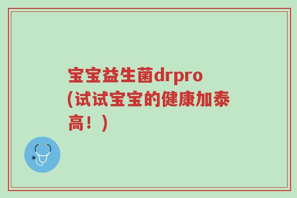 宝宝益生菌drpro(试试宝宝的健康加泰高!)-第1张图片-超越 宝宝益生菌drpro(试试宝宝的健康加泰高!)-第1张图片-超越