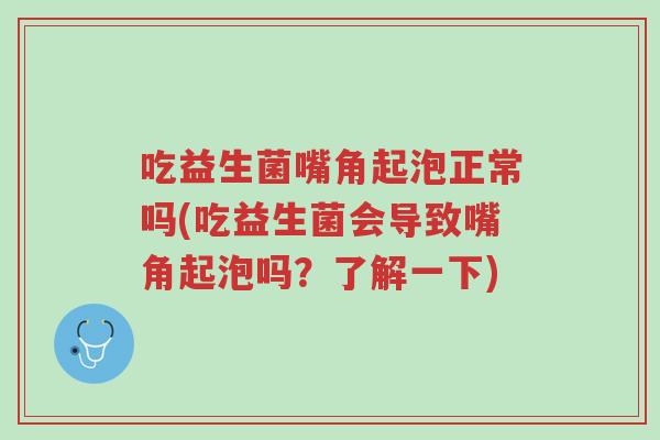 吃益生菌嘴角起泡正常吗(吃益生菌会导致嘴角起泡吗?了解一下)-第1张图片-超越 吃益生菌嘴角起泡正常吗(吃益生菌会导致嘴角起泡吗?了解一下)-第1张图片-超越