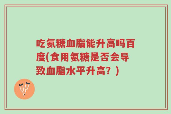 吃氨糖血脂能升高吗百度(食用氨糖是否会导致血脂水平升高?)-第1张图片-超越 吃氨糖血脂能升高吗百度(食用氨糖是否会导致血脂水平升高?)-第1张图片-超越