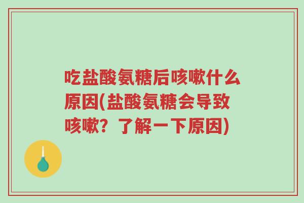 吃盐酸氨糖后咳嗽什么原因(盐酸氨糖会导致咳嗽?了解一下原因)-第1张图片-超越 吃盐酸氨糖后咳嗽什么原因(盐酸氨糖会导致咳嗽?了解一下原因)-第1张图片-超越