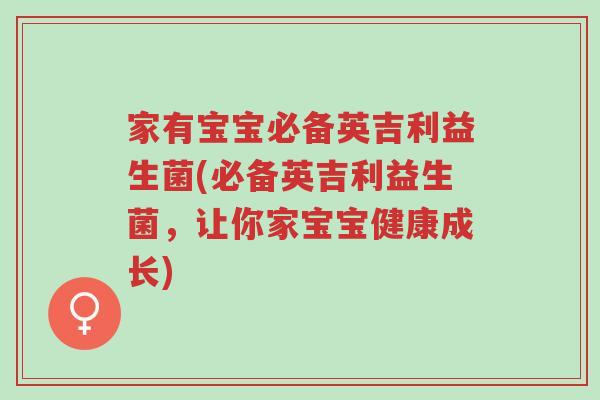 家有宝宝必备英吉利益生菌(必备英吉利益生菌,让你家宝宝健康成长)-第1张图片-超越 家有宝宝必备英吉利益生菌(必备英吉利益生菌,让你家宝宝健康成长)-第1张图片-超越