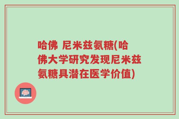 哈佛 尼米兹氨糖(哈佛大学研究发现尼米兹氨糖具潜在医学价值)-第1张图片-超越 哈佛 尼米兹氨糖(哈佛大学研究发现尼米兹氨糖具潜在医学价值)-第1张图片-超越