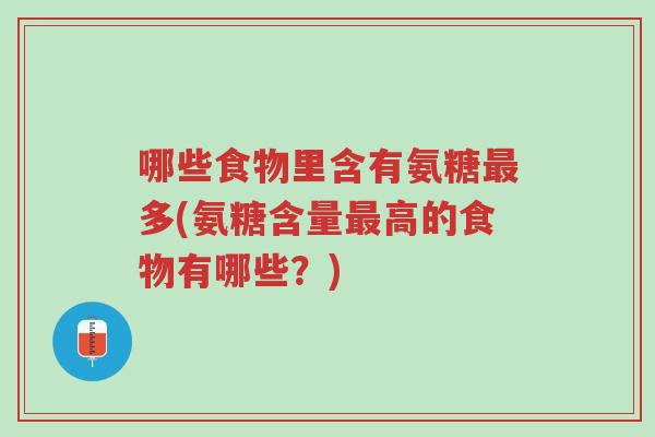 哪些食物里含有氨糖最多(氨糖含量最高的食物有哪些?)-第1张图片-超越 哪些食物里含有氨糖最多(氨糖含量最高的食物有哪些?)-第1张图片-超越