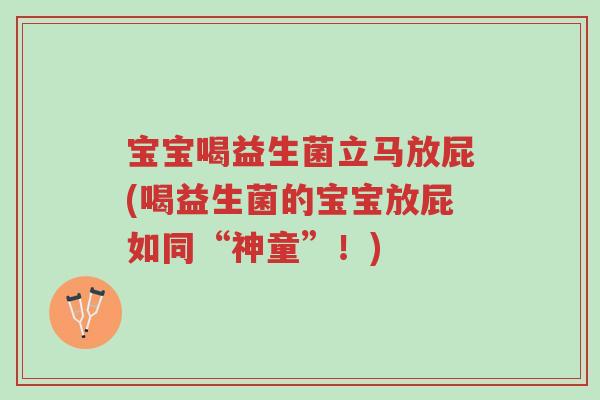 宝宝喝益生菌立马放屁(喝益生菌的宝宝放屁如同“神童”!)-第1张图片-超越 宝宝喝益生菌立马放屁(喝益生菌的宝宝放屁如同“神童”!)-第1张图片-超越