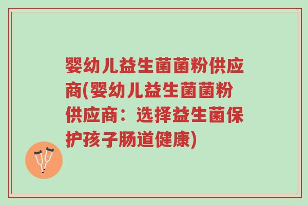 婴幼儿益生菌菌粉供应商(婴幼儿益生菌菌粉供应商:选择益生菌保护孩子肠道健康)-第1张图片-超越 婴幼儿益生菌菌粉供应商(婴幼儿益生菌菌粉供应商:选择益生菌保护孩子肠道健康)-第1张图片-超越