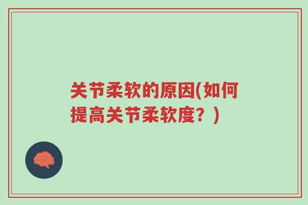 关节柔软的原因(如何提高关节柔软度?)-第1张图片-超越 关节柔软的原因(如何提高关节柔软度?)-第1张图片-超越