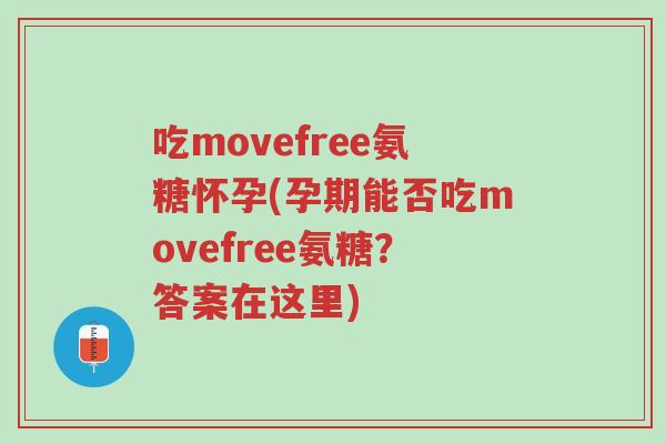 吃movefree氨糖怀孕(孕期能否吃movefree氨糖？答案在这里)-第1张图片-超越