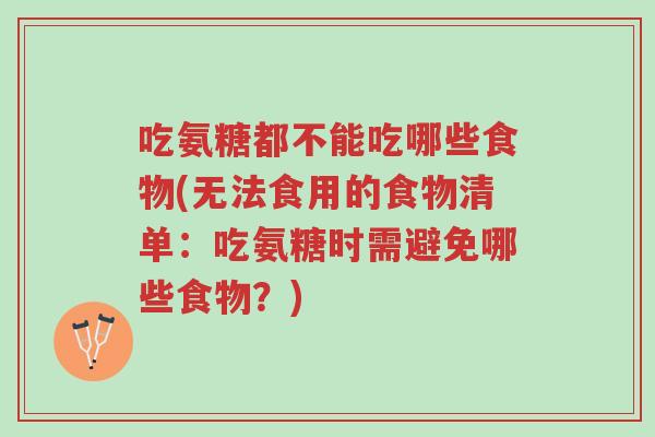 吃氨糖都不能吃哪些食物(无法食用的食物清单:吃氨糖时需避免哪些食物?)-第1张图片-超越 吃氨糖都不能吃哪些食物(无法食用的食物清单:吃氨糖时需避免哪些食物?)-第1张图片-超越
