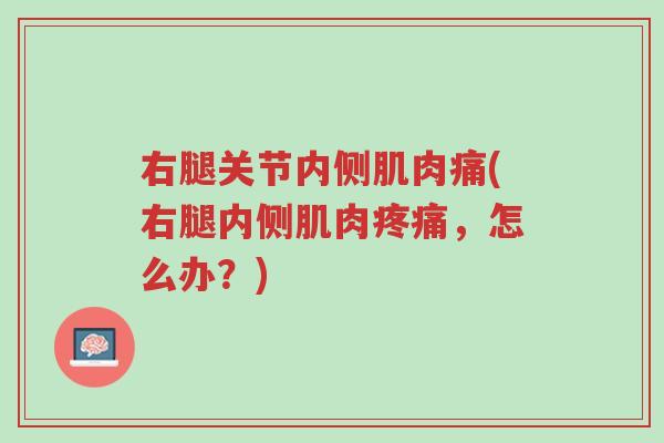 右腿关节内侧肌肉痛(右腿内侧肌肉疼痛,怎么办?)-第1张图片-超越 右腿关节内侧肌肉痛(右腿内侧肌肉疼痛,怎么办?)-第1张图片-超越