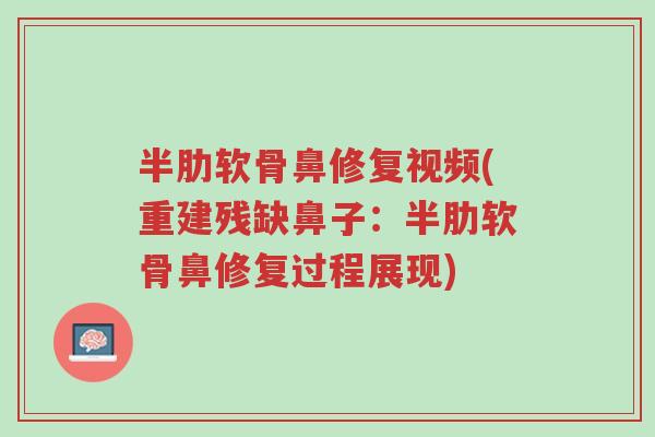 半肋软骨鼻修复视频(重建残缺鼻子:半肋软骨鼻修复过程展现)-第1张图片-超越 半肋软骨鼻修复视频(重建残缺鼻子:半肋软骨鼻修复过程展现)-第1张图片-超越