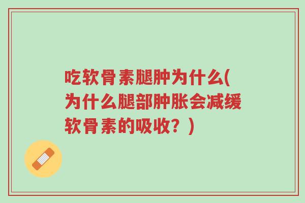 吃软骨素腿肿为什么(为什么腿部肿胀会减缓软骨素的吸收?)-第1张图片-超越 吃软骨素腿肿为什么(为什么腿部肿胀会减缓软骨素的吸收?)-第1张图片-超越