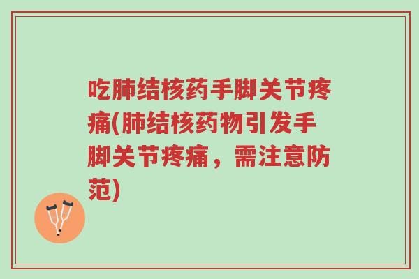 吃肺结核药手脚关节疼痛(肺结核药物引发手脚关节疼痛,需注意防范)-第1张图片-超越 吃肺结核药手脚关节疼痛(肺结核药物引发手脚关节疼痛,需注意防范)-第1张图片-超越