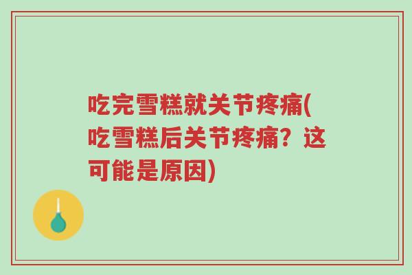吃完雪糕就关节疼痛(吃雪糕后关节疼痛？这可能是原因)-第1张图片-超越