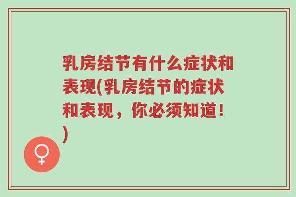 乳房结节有什么症状和表现(乳房结节的症状和表现,你必须知道!)-第1张图片-超越 乳房结节有什么症状和表现(乳房结节的症状和表现,你必须知道!)-第1张图片-超越