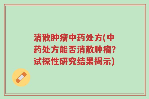 消散肿瘤中药处方(中药处方能否消散肿瘤?试探性研究结果揭示)-第1张图片-超越 消散肿瘤中药处方(中药处方能否消散肿瘤?试探性研究结果揭示)-第1张图片-超越