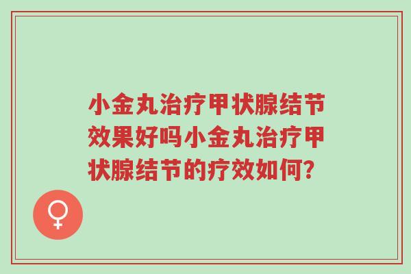 小金丸治疗甲状腺结节效果好吗小金丸治疗甲状腺结节的疗效如何?-第1张图片-超越 小金丸治疗甲状腺结节效果好吗小金丸治疗甲状腺结节的疗效如何?-第1张图片-超越