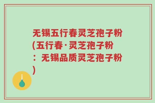 无锡五行春灵芝孢子粉(五行春·灵芝孢子粉:无锡品质灵芝孢子粉)-第1张图片-超越 无锡五行春灵芝孢子粉(五行春·灵芝孢子粉:无锡品质灵芝孢子粉)-第1张图片-超越
