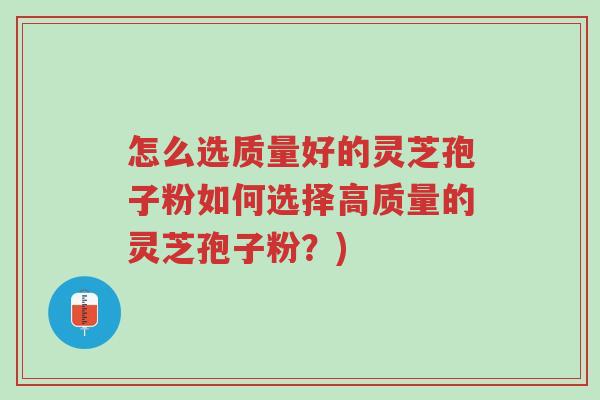 怎么选质量好的灵芝孢子粉如何选择高质量的灵芝孢子粉?)-第1张图片-超越 怎么选质量好的灵芝孢子粉如何选择高质量的灵芝孢子粉?)-第1张图片-超越