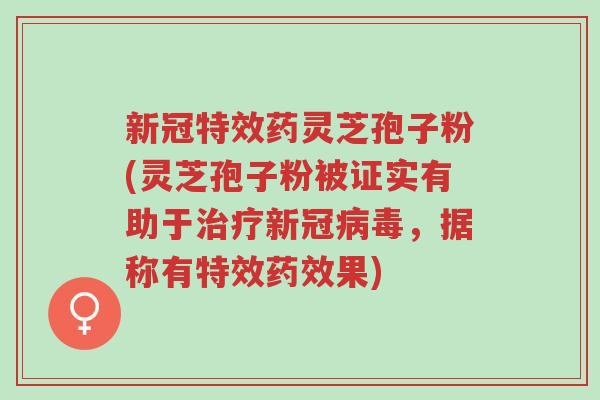 新冠特效药灵芝孢子粉(灵芝孢子粉被证实有助于治疗新冠病毒,据称有特效药效果)-第1张图片-超越 新冠特效药灵芝孢子粉(灵芝孢子粉被证实有助于治疗新冠病毒,据称有特效药效果)-第1张图片-超越