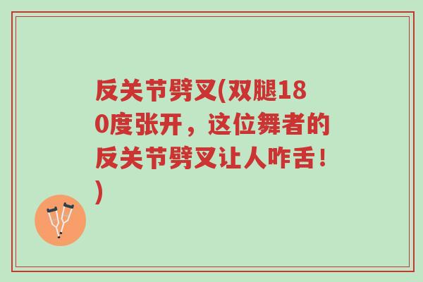 反关节劈叉(双腿180度张开,这位舞者的反关节劈叉让人咋舌!)-第1张图片-超越 反关节劈叉(双腿180度张开,这位舞者的反关节劈叉让人咋舌!)-第1张图片-超越