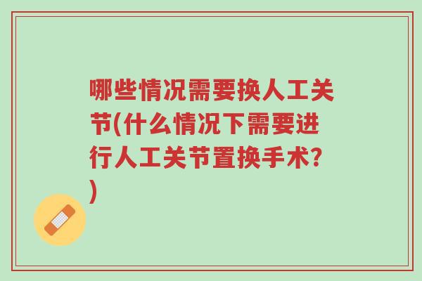 哪些情况需要换人工关节(什么情况下需要进行人工关节置换手术?)-第1张图片-超越 哪些情况需要换人工关节(什么情况下需要进行人工关节置换手术?)-第1张图片-超越