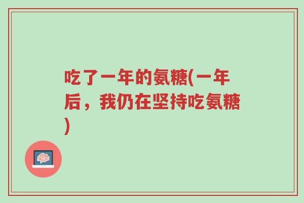 吃了一年的氨糖(一年后,我仍在坚持吃氨糖)-第1张图片-超越 吃了一年的氨糖(一年后,我仍在坚持吃氨糖)-第1张图片-超越