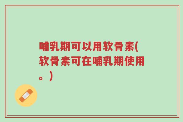 哺乳期可以用软骨素(软骨素可在哺乳期使用。)-第1张图片-超越 哺乳期可以用软骨素(软骨素可在哺乳期使用。)-第1张图片-超越