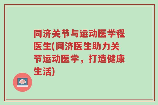 同济关节与运动医学程医生(同济医生助力关节运动医学,打造健康生活)-第1张图片-超越 同济关节与运动医学程医生(同济医生助力关节运动医学,打造健康生活)-第1张图片-超越