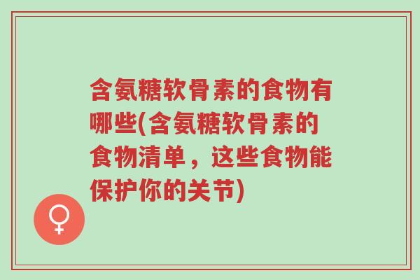 含氨糖软骨素的食物有哪些(含氨糖软骨素的食物清单,这些食物能保护你的关节)-第1张图片-超越 含氨糖软骨素的食物有哪些(含氨糖软骨素的食物清单,这些食物能保护你的关节)-第1张图片-超越
