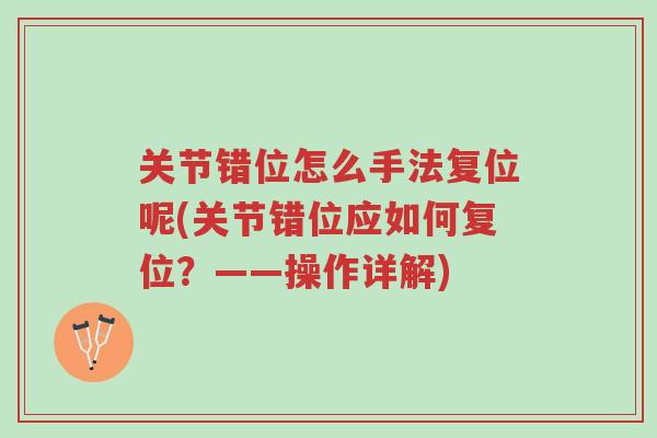 关节错位怎么手法复位呢(关节错位应如何复位?——操作详解)-第1张图片-超越 关节错位怎么手法复位呢(关节错位应如何复位?——操作详解)-第1张图片-超越