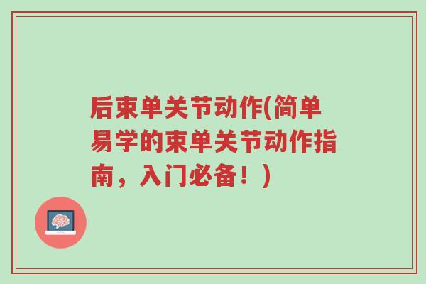 后束单关节动作(简单易学的束单关节动作指南,入门必备!)-第1张图片-超越 后束单关节动作(简单易学的束单关节动作指南,入门必备!)-第1张图片-超越