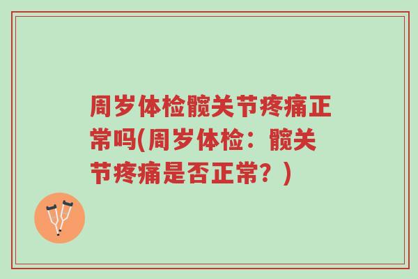 周岁体检髋关节疼痛正常吗(周岁体检:髋关节疼痛是否正常?)-第1张图片-超越 周岁体检髋关节疼痛正常吗(周岁体检:髋关节疼痛是否正常?)-第1张图片-超越