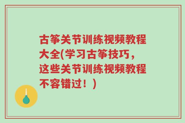古筝关节训练视频教程大全(学习古筝技巧，这些关节训练视频教程不容错过！)-第1张图片-超越