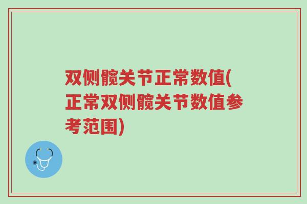 双侧髋关节正常数值(正常双侧髋关节数值参考范围)-第1张图片-超越 双侧髋关节正常数值(正常双侧髋关节数值参考范围)-第1张图片-超越