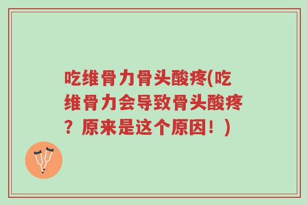 吃维骨力骨头酸疼(吃维骨力会导致骨头酸疼？原来是这个原因！)-第1张图片-超越