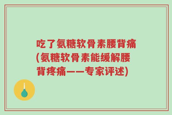 吃了氨糖软骨素腰背痛(氨糖软骨素能缓解腰背疼痛——专家评述)-第1张图片-超越 吃了氨糖软骨素腰背痛(氨糖软骨素能缓解腰背疼痛——专家评述)-第1张图片-超越
