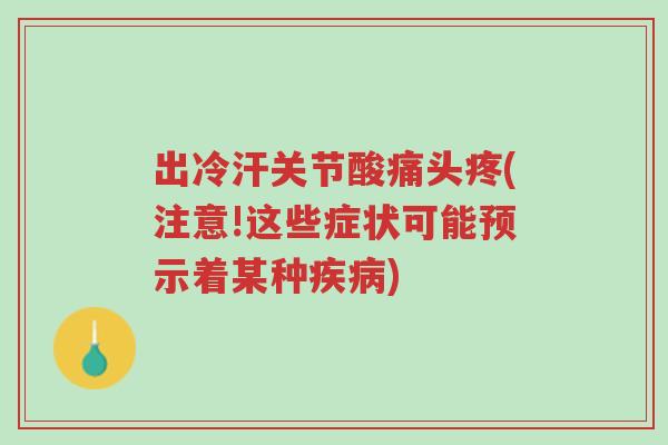 出冷汗关节酸痛头疼(注意!这些症状可能预示着某种疾病)-第1张图片-超越