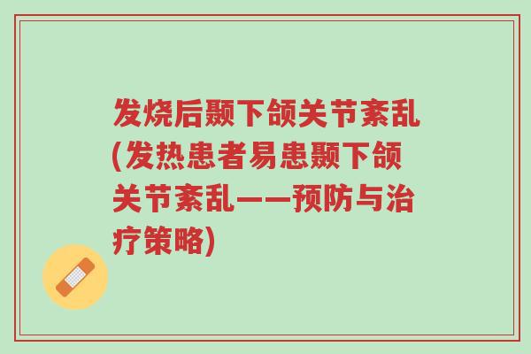 发烧后颞下颌关节紊乱(发热患者易患颞下颌关节紊乱——预防与治疗策略)-第1张图片-超越 发烧后颞下颌关节紊乱(发热患者易患颞下颌关节紊乱——预防与治疗策略)-第1张图片-超越